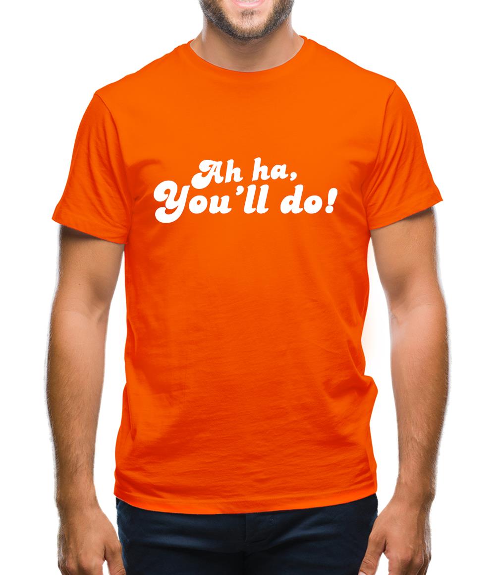 Ah Ha, You'll Do! Mens T-Shirt Ah Ha, You'll Do! Mens T-Shirt