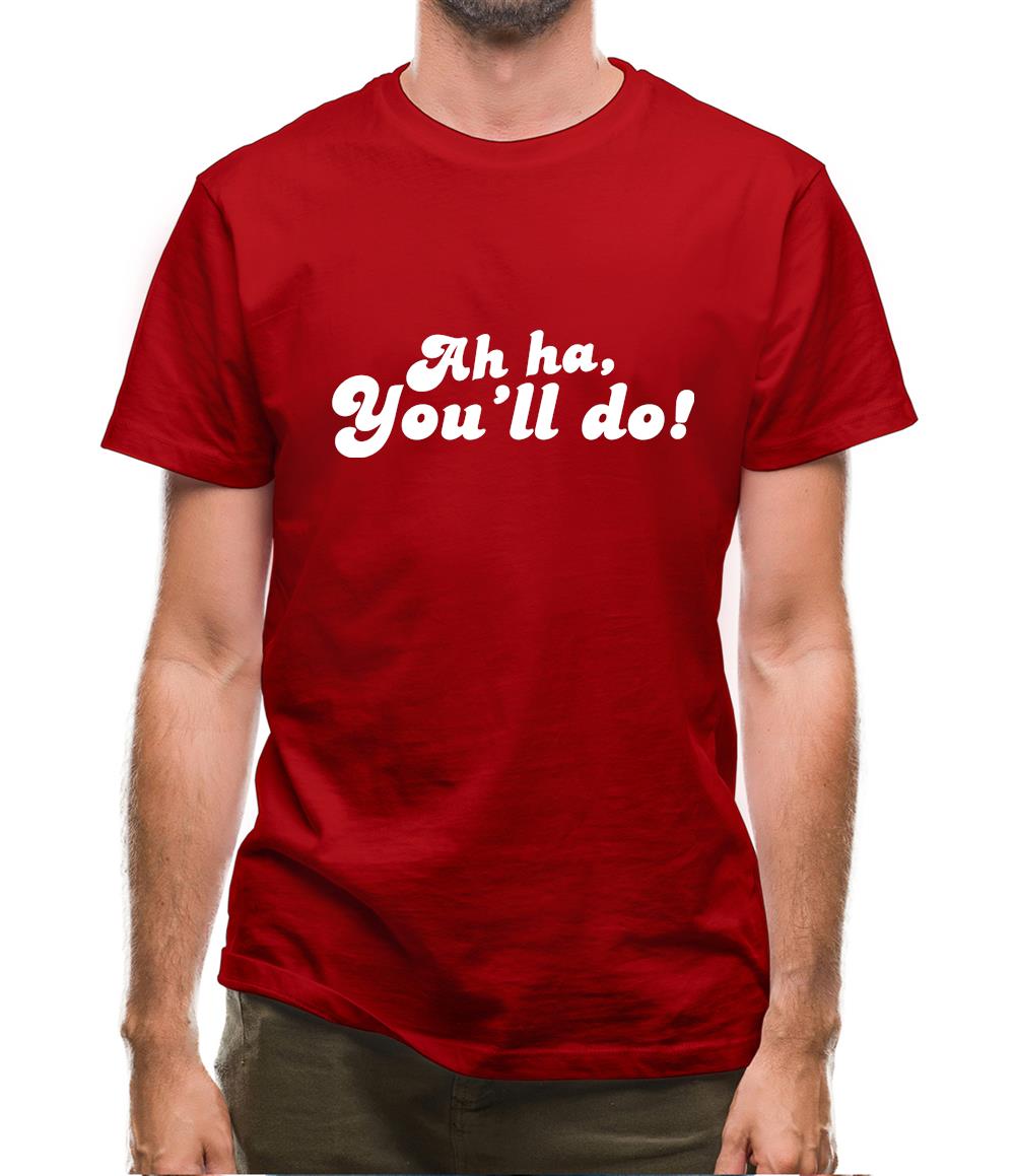 Ah Ha, You'll Do! Mens T-Shirt Ah Ha, You'll Do! Mens T-Shirt