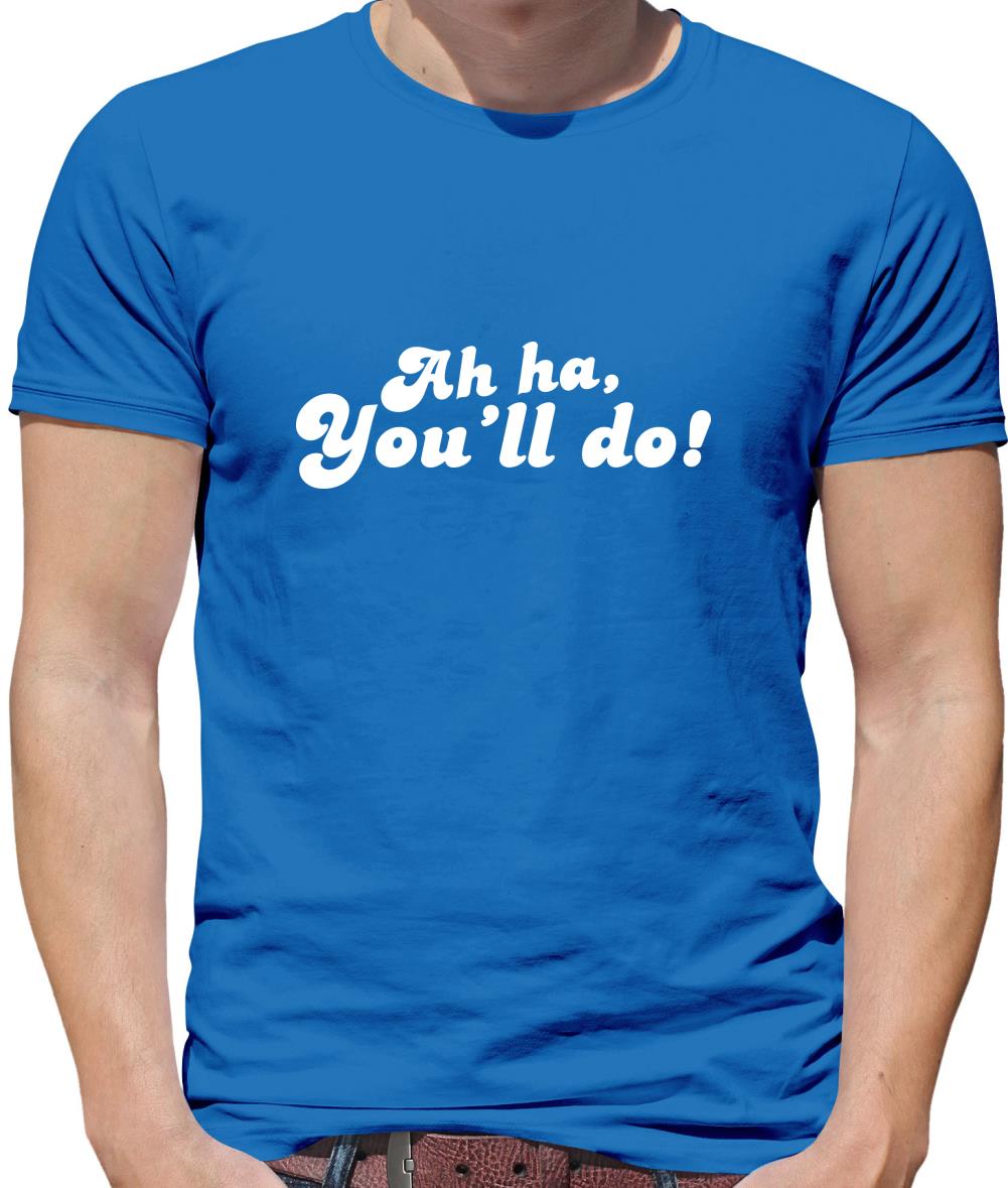 Ah Ha, You'll Do! Mens T-Shirt Ah Ha, You'll Do! Mens T-Shirt