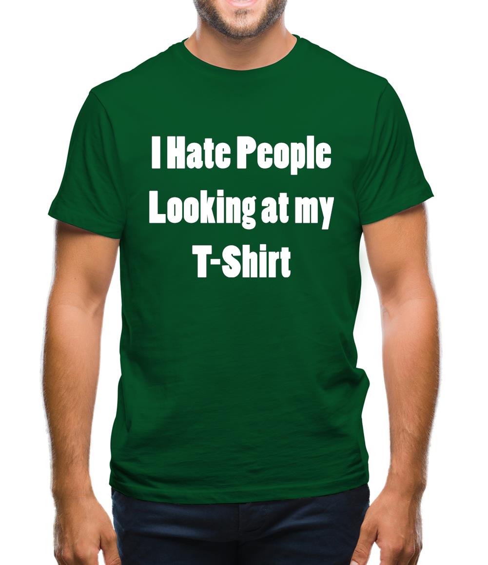 I Hate People Looking at my T-Shirt Mens T-Shirt I Hate People Looking at my T-Shirt Mens T-Shirt