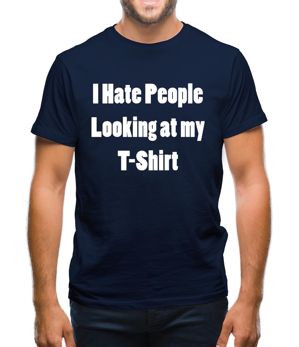 I Hate People Looking at my T-Shirt Mens T-Shirt I Hate People Looking at my T-Shirt Mens T-Shirt