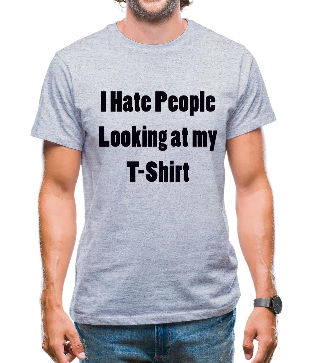 I Hate People Looking at my T-Shirt Mens T-Shirt I Hate People Looking at my T-Shirt Mens T-Shirt