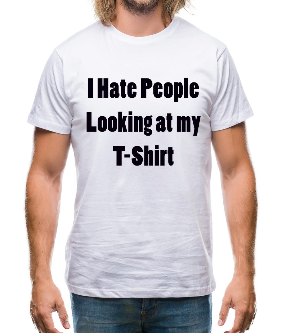 I Hate People Looking at my T-Shirt Mens T-Shirt I Hate People Looking at my T-Shirt Mens T-Shirt