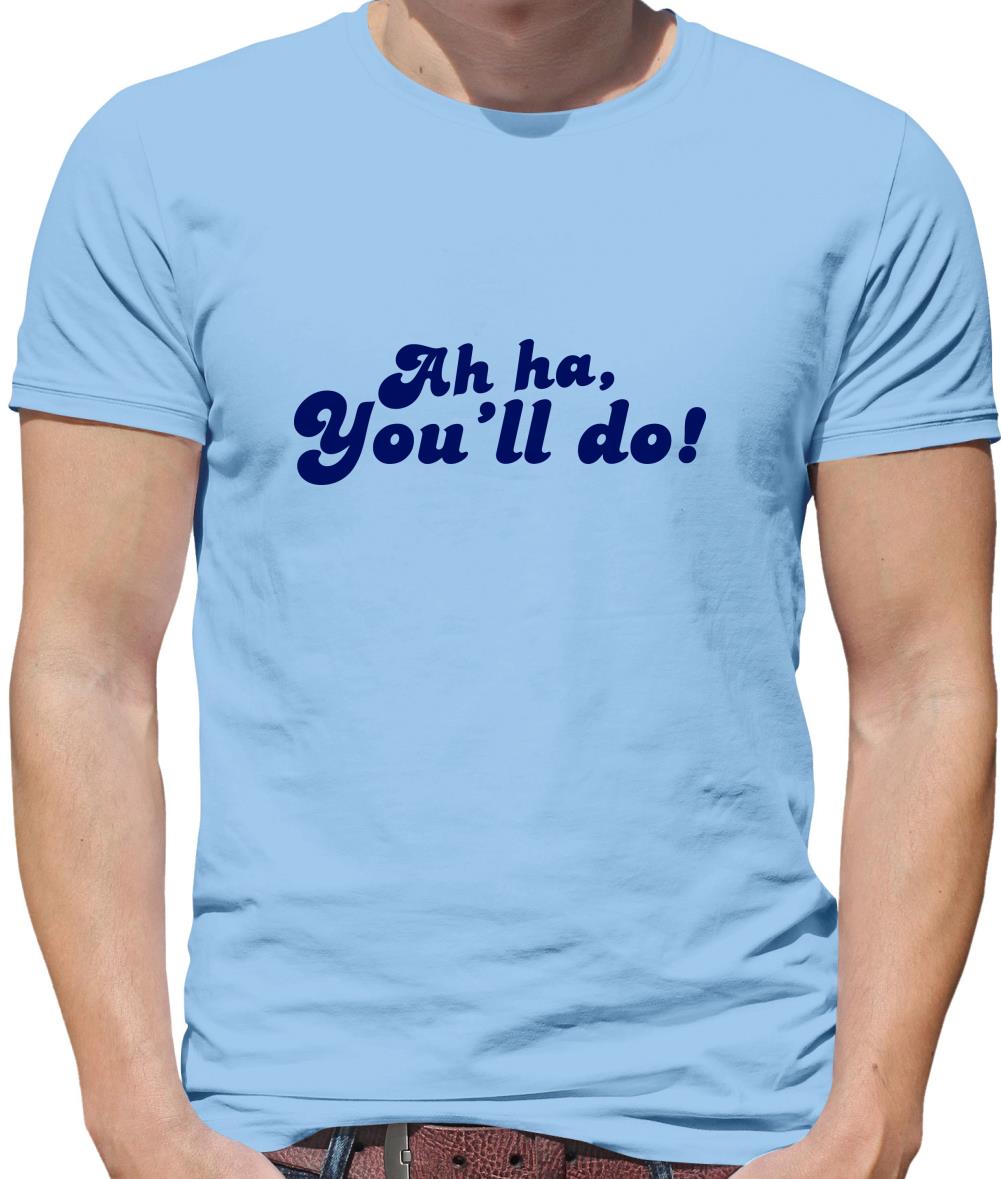 Ah Ha, You'll Do! Mens T-Shirt Ah Ha, You'll Do! Mens T-Shirt