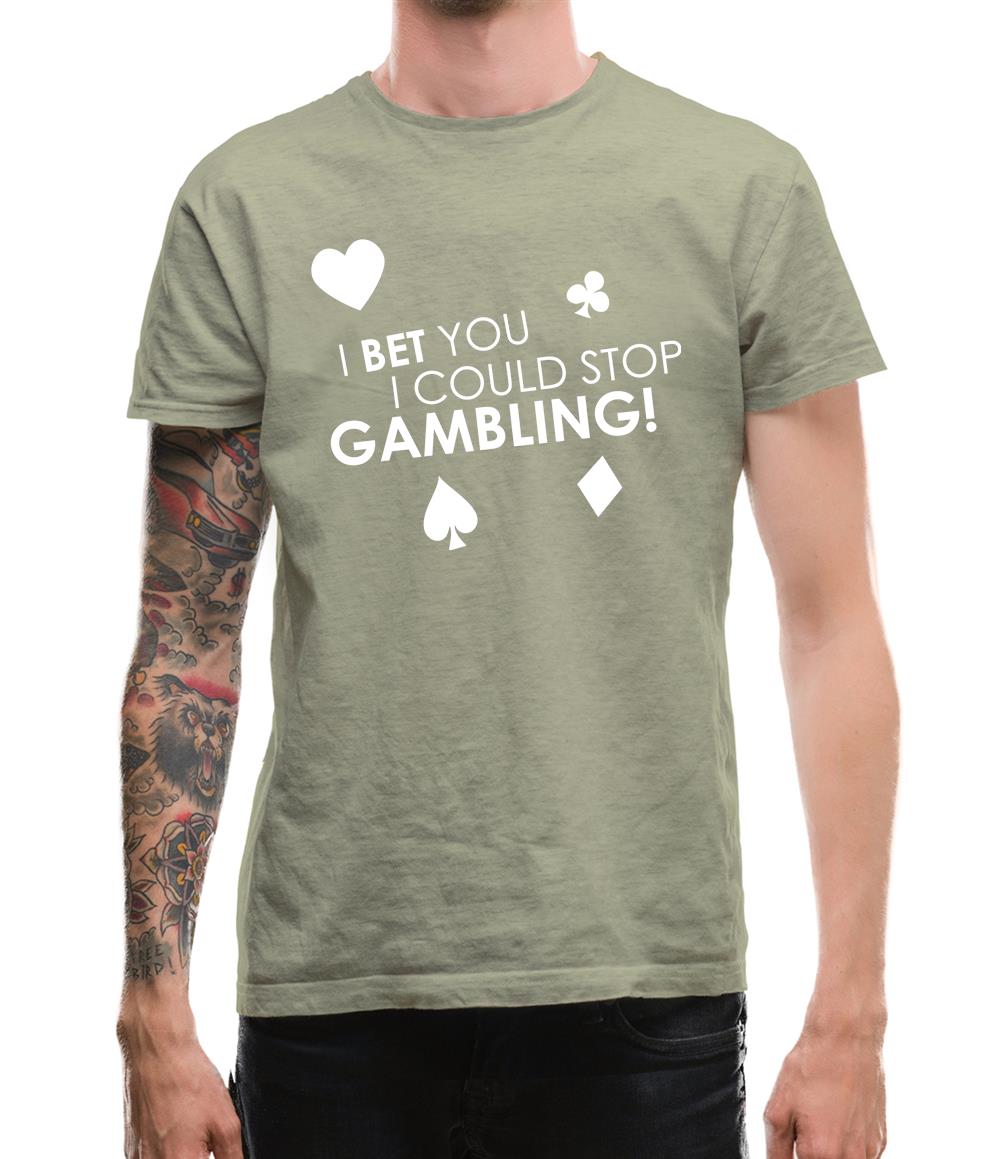 I Bet You I Could Stop Gambling! Mens T-Shirt I Bet You I Could Stop Gambling! Mens T-Shirt