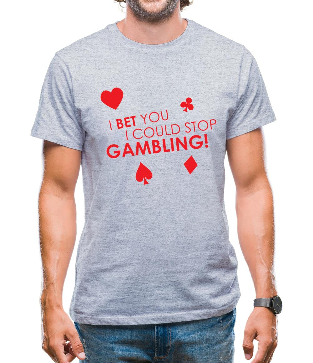 I Bet You I Could Stop Gambling! Mens T-Shirt I Bet You I Could Stop Gambling! Mens T-Shirt
