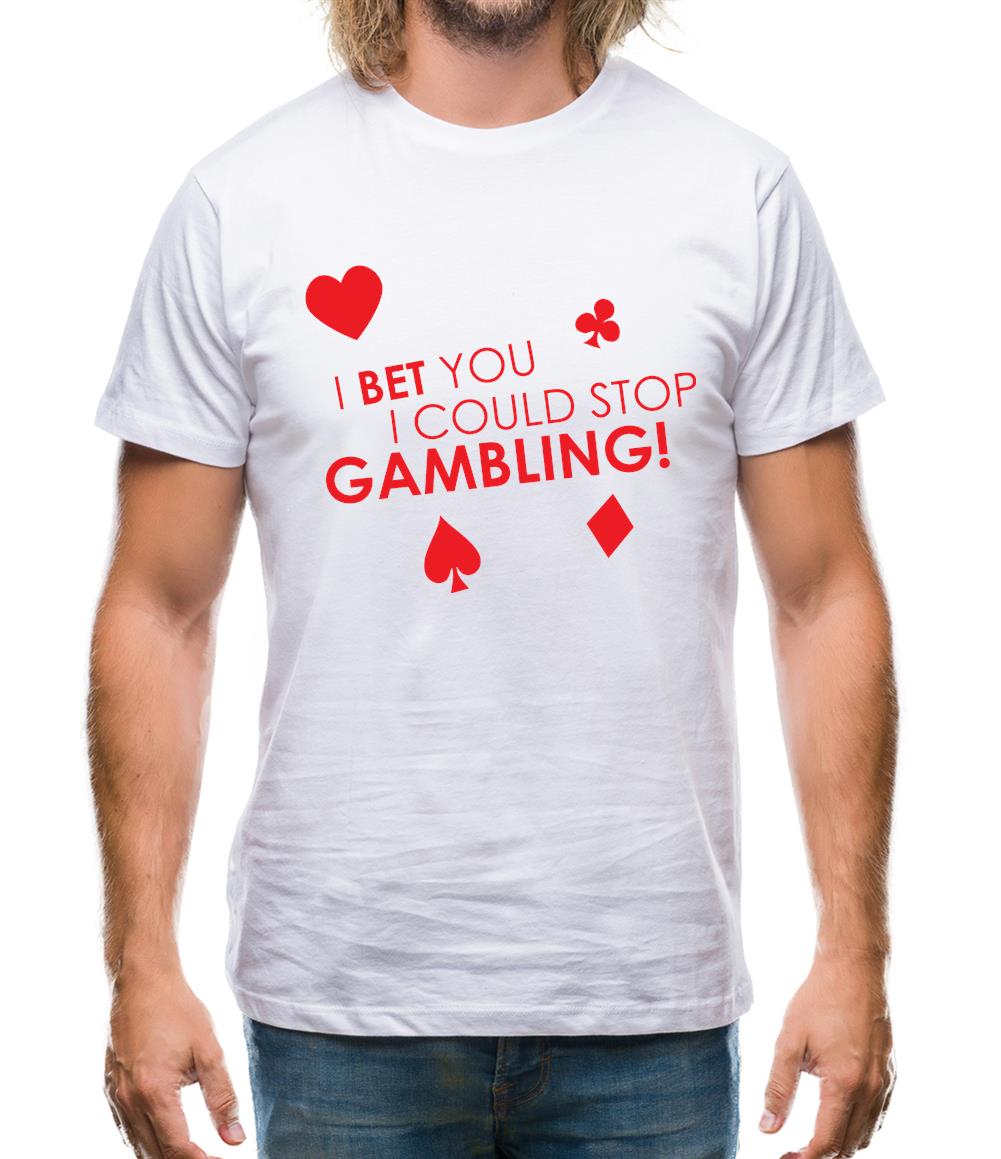 I Bet You I Could Stop Gambling! Mens T-Shirt I Bet You I Could Stop Gambling! Mens T-Shirt