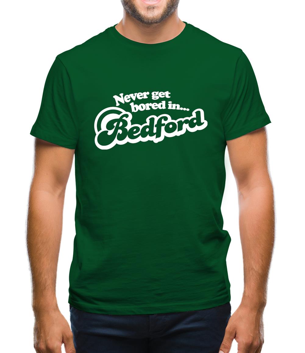 Never Get Bored In Bedford Mens T-Shirt Never Get Bored In Bedford Mens T-Shirt
