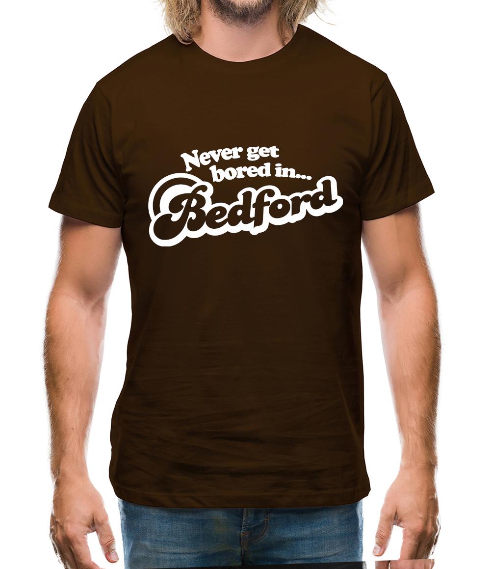 Never Get Bored In Bedford Mens T-Shirt Never Get Bored In Bedford Mens T-Shirt