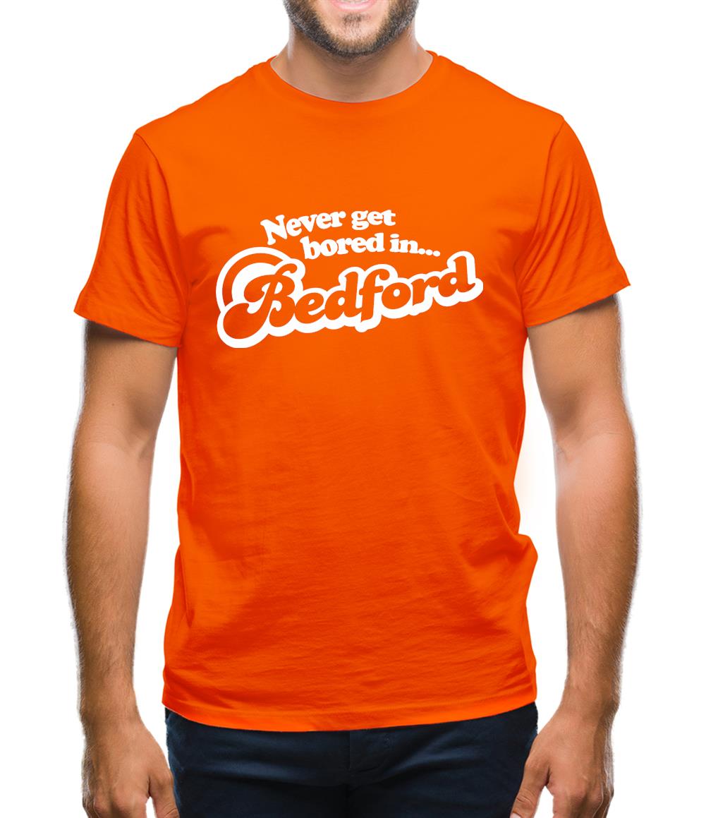 Never Get Bored In Bedford Mens T-Shirt Never Get Bored In Bedford Mens T-Shirt