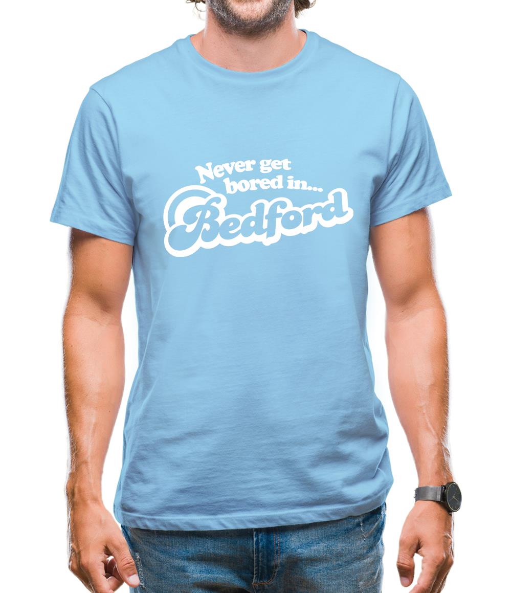 Never Get Bored In Bedford Mens T-Shirt Never Get Bored In Bedford Mens T-Shirt