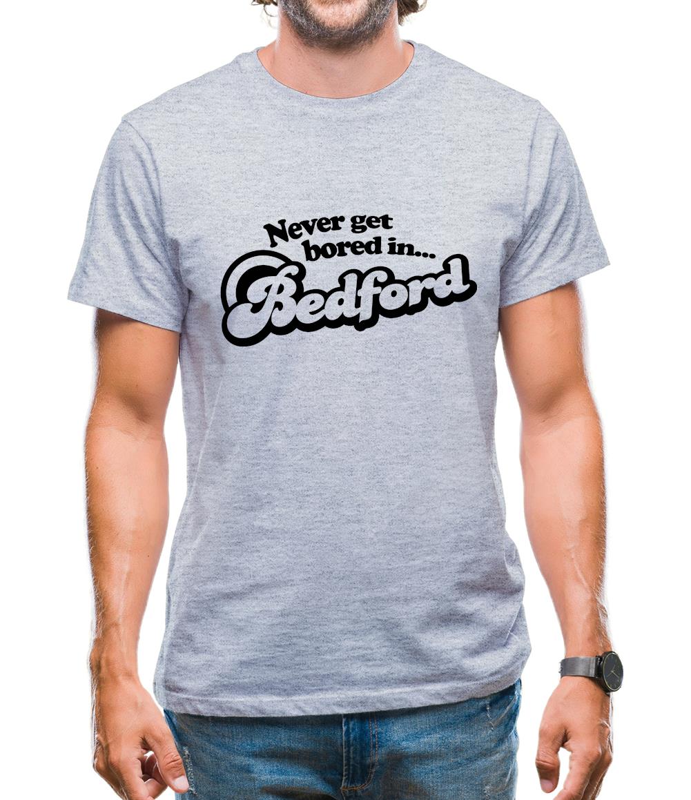 Never Get Bored In Bedford Mens T-Shirt Never Get Bored In Bedford Mens T-Shirt