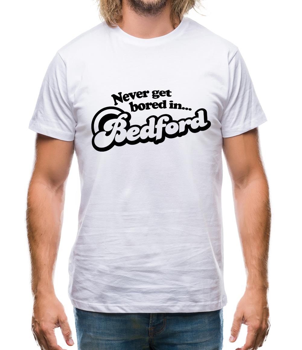 Never Get Bored In Bedford Mens T-Shirt Never Get Bored In Bedford Mens T-Shirt