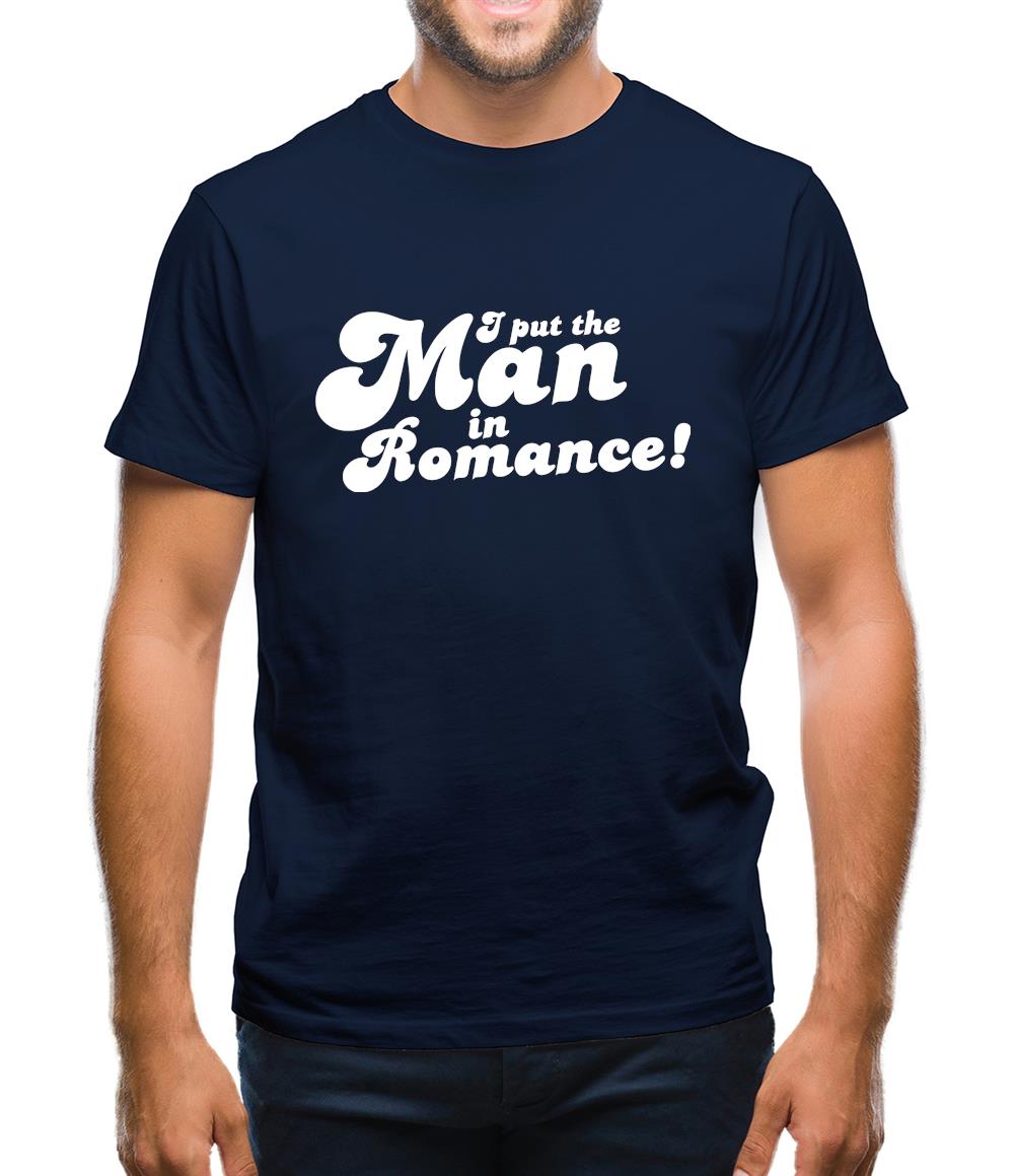I Put The Man In Romance! Mens T-Shirt I Put The Man In Romance! Mens T-Shirt
