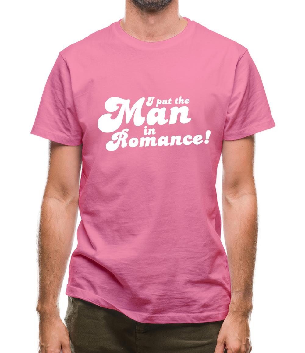 I Put The Man In Romance! Mens T-Shirt I Put The Man In Romance! Mens T-Shirt