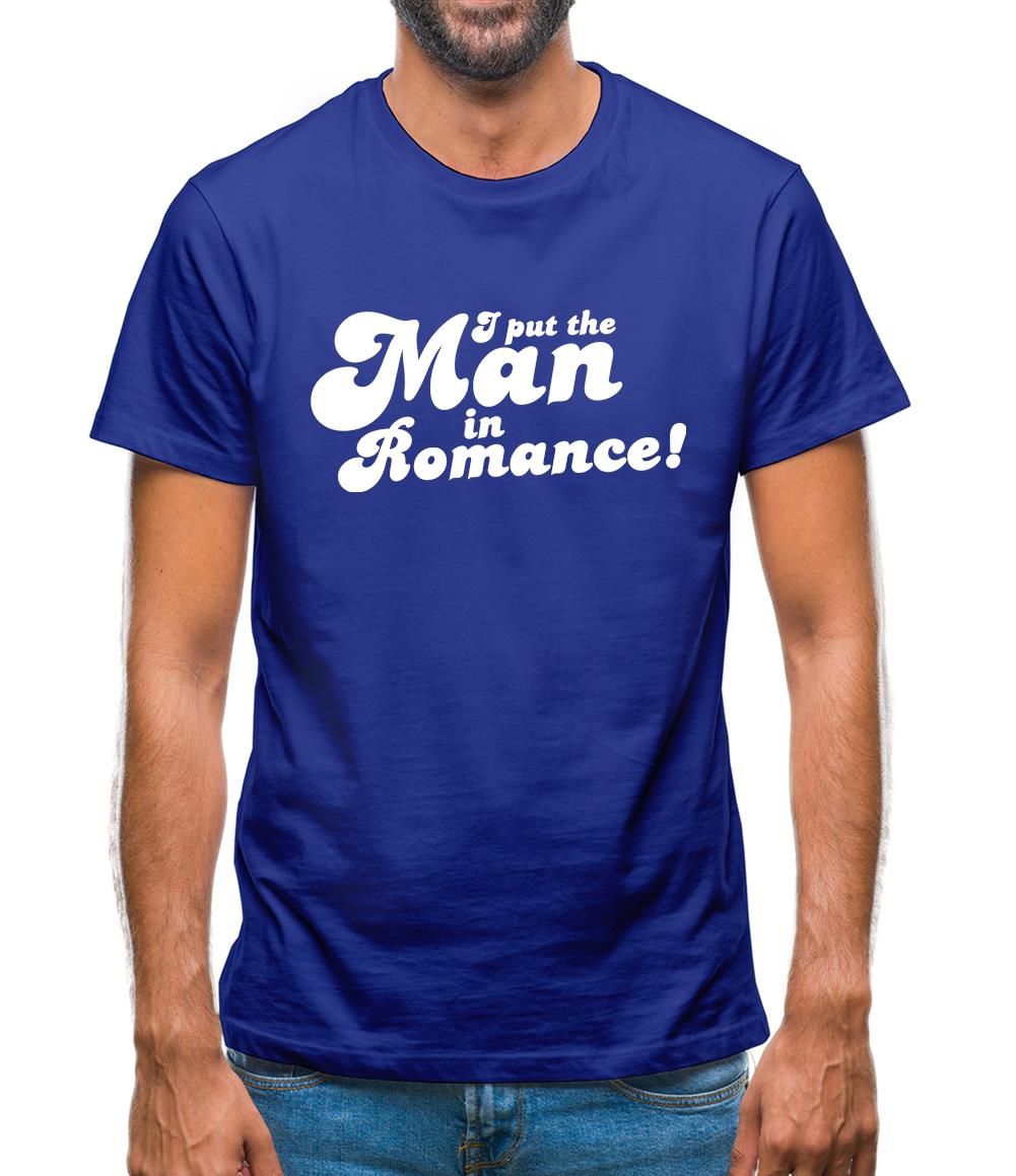 I Put The Man In Romance! Mens T-Shirt I Put The Man In Romance! Mens T-Shirt