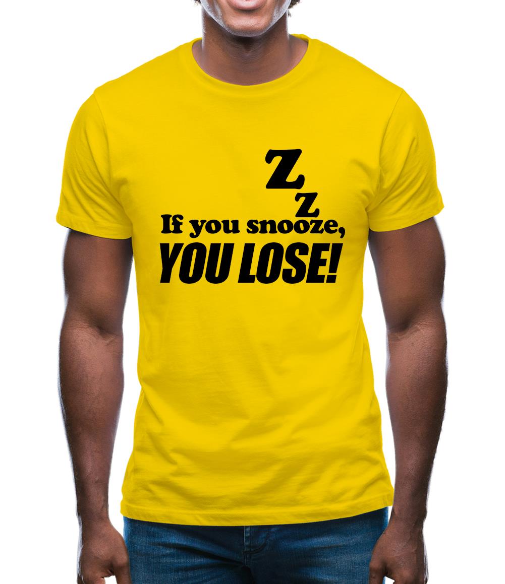 If You Snooze, You Lose! Mens T-Shirt If You Snooze, You Lose! Mens T-Shirt