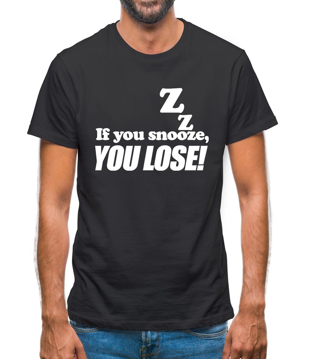 If You Snooze, You Lose! Mens T-Shirt If You Snooze, You Lose! Mens T-Shirt