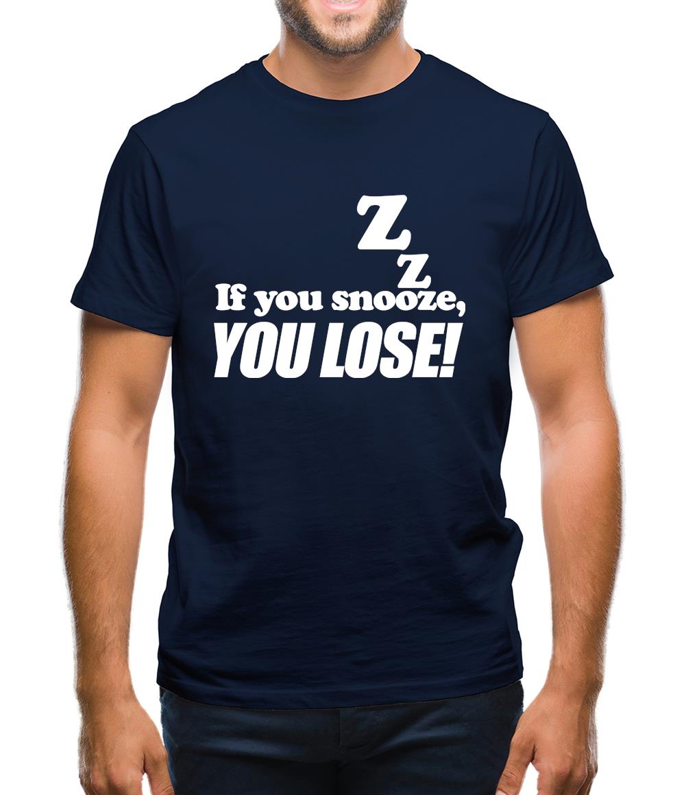 If You Snooze, You Lose! Mens T-Shirt If You Snooze, You Lose! Mens T-Shirt