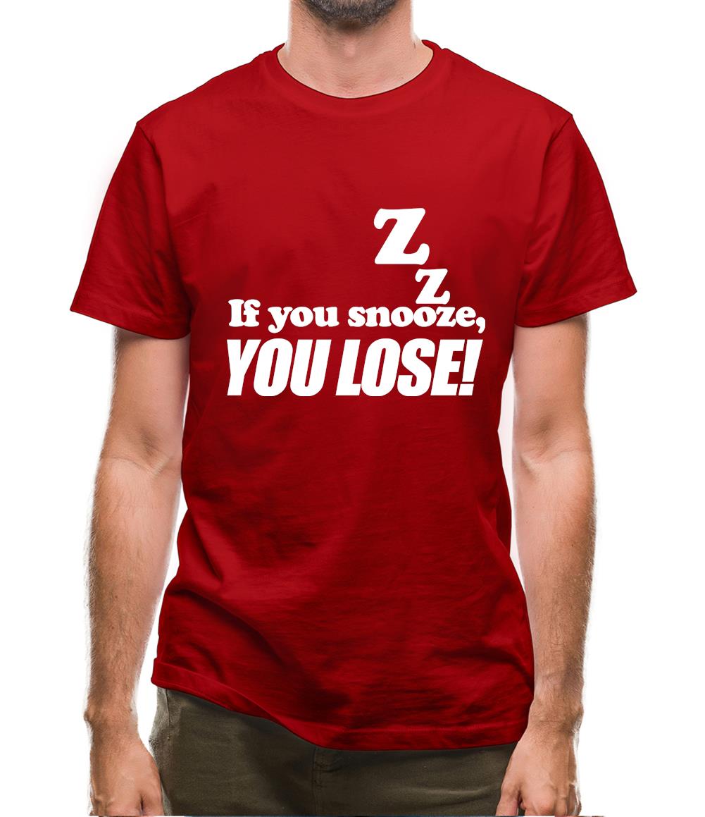 If You Snooze, You Lose! Mens T-Shirt If You Snooze, You Lose! Mens T-Shirt