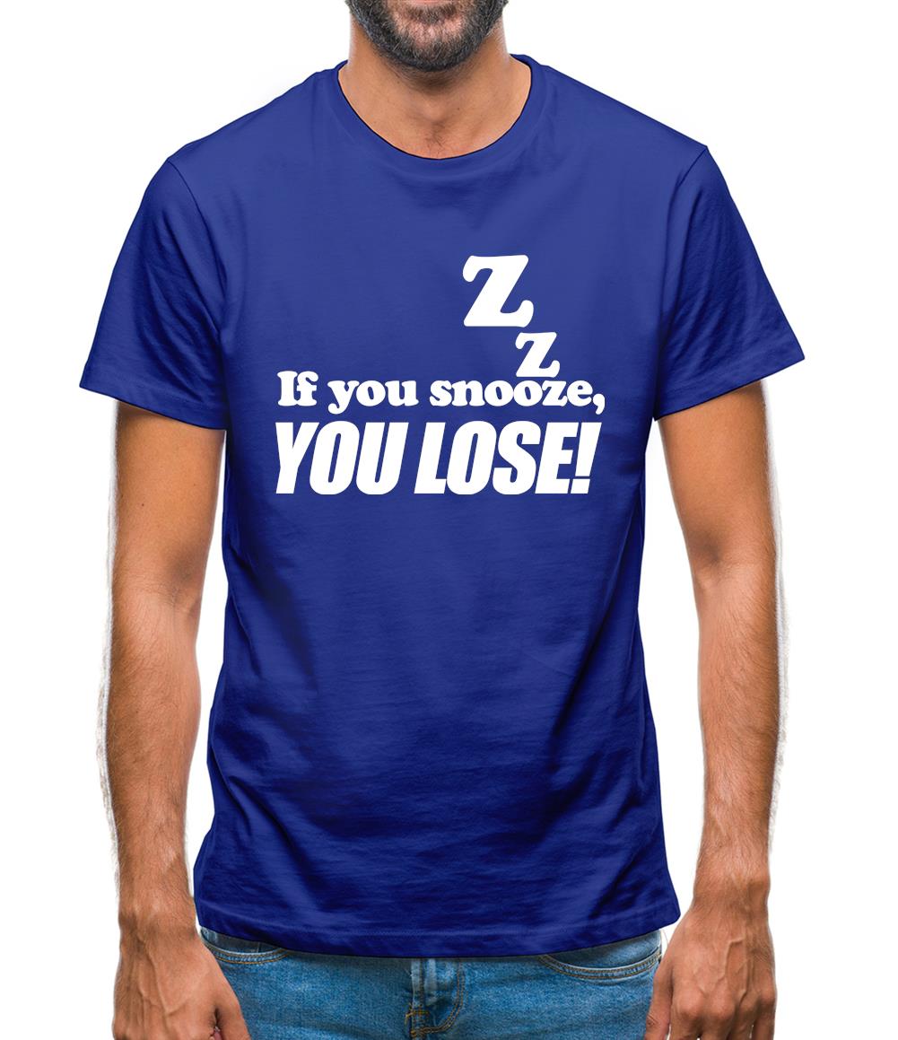 If You Snooze, You Lose! Mens T-Shirt If You Snooze, You Lose! Mens T-Shirt