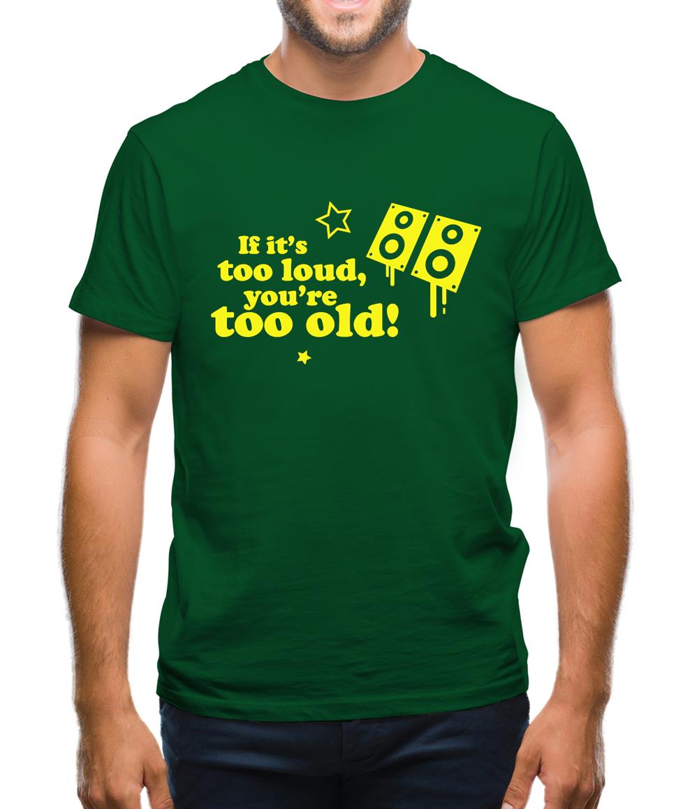 If It's Too Loud, You're Too Old Mens T-Shirt If It's Too Loud, You're Too Old Mens T-Shirt