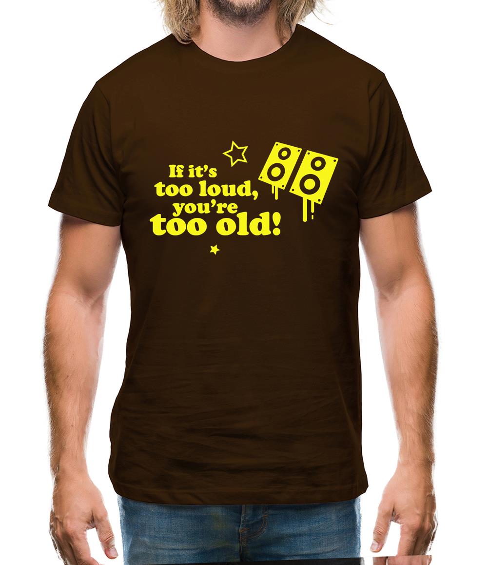 If It's Too Loud, You're Too Old Mens T-Shirt If It's Too Loud, You're Too Old Mens T-Shirt