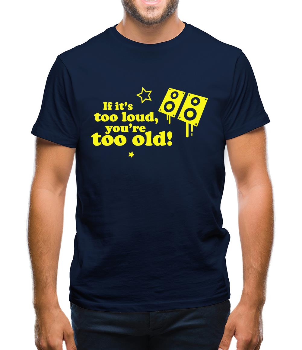 If It's Too Loud, You're Too Old Mens T-Shirt If It's Too Loud, You're Too Old Mens T-Shirt