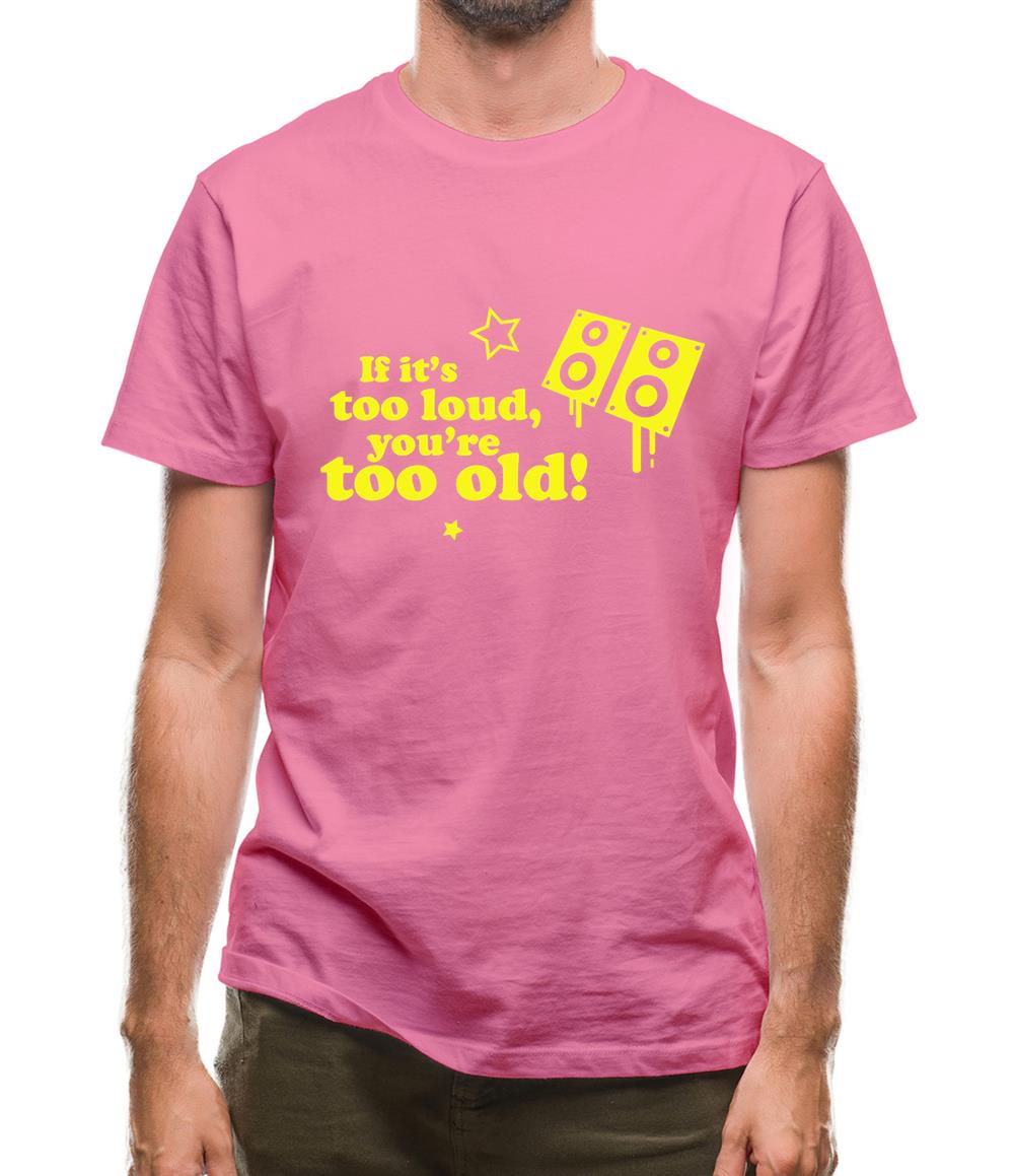 If It's Too Loud, You're Too Old Mens T-Shirt If It's Too Loud, You're Too Old Mens T-Shirt