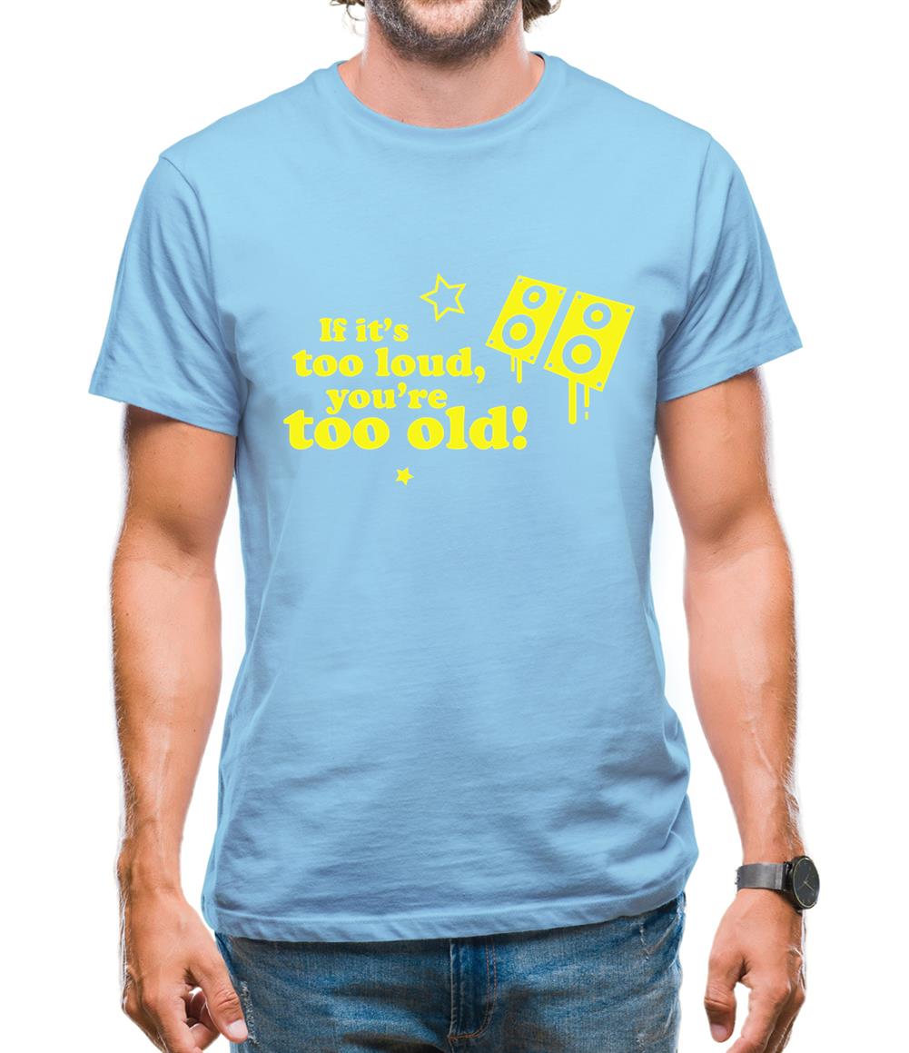 If It's Too Loud, You're Too Old Mens T-Shirt If It's Too Loud, You're Too Old Mens T-Shirt