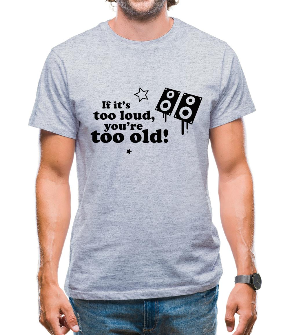 If It's Too Loud, You're Too Old Mens T-Shirt If It's Too Loud, You're Too Old Mens T-Shirt