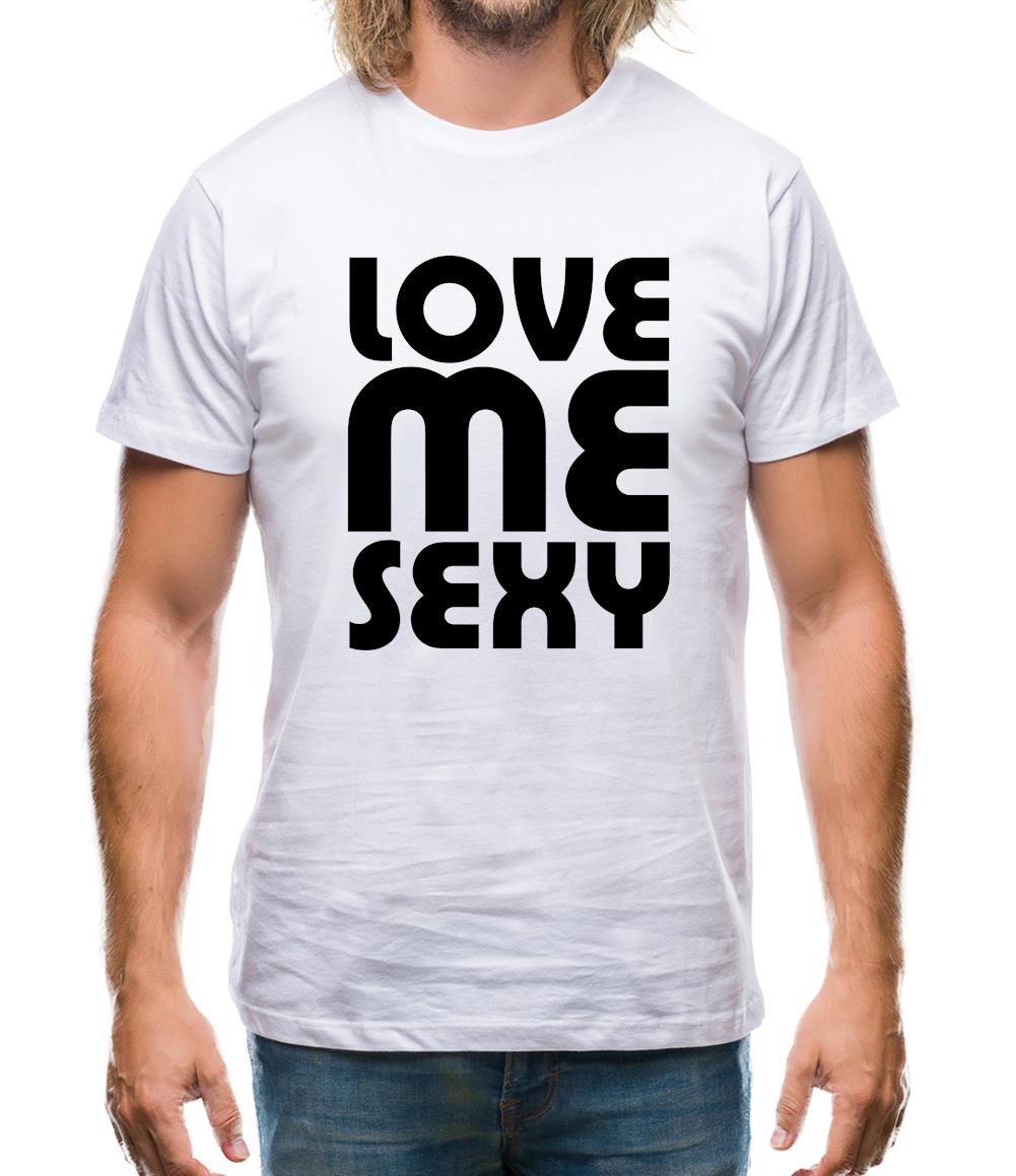 Love Me Sexy Mens T-Shirt Love Me Sexy Mens T-Shirt