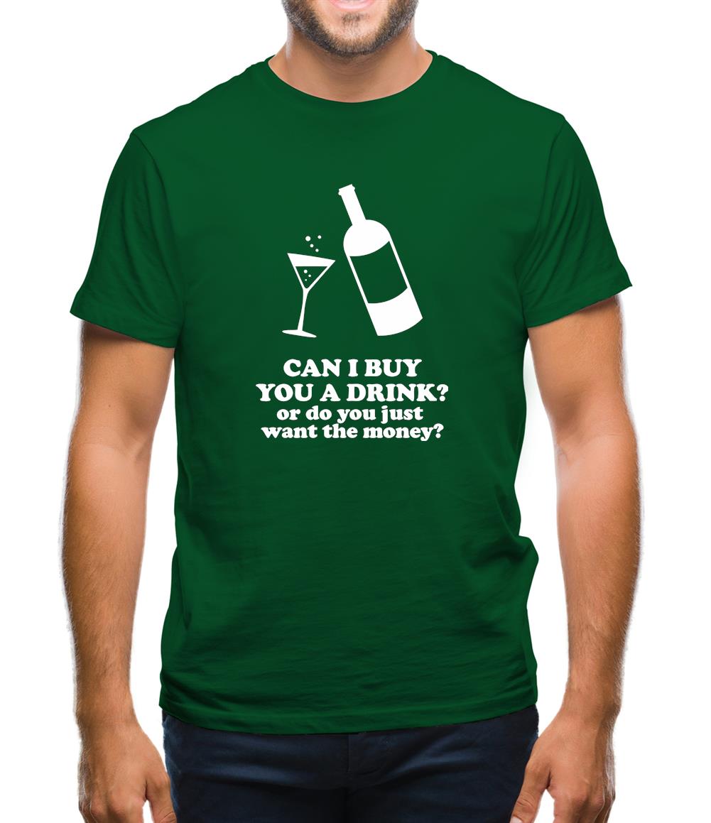 Can I Buy You A Drink? Or Do You Just Want The Money? Mens T-Shirt Can I Buy You A Drink? Or Do You Just Want The Money? Mens T-Shirt