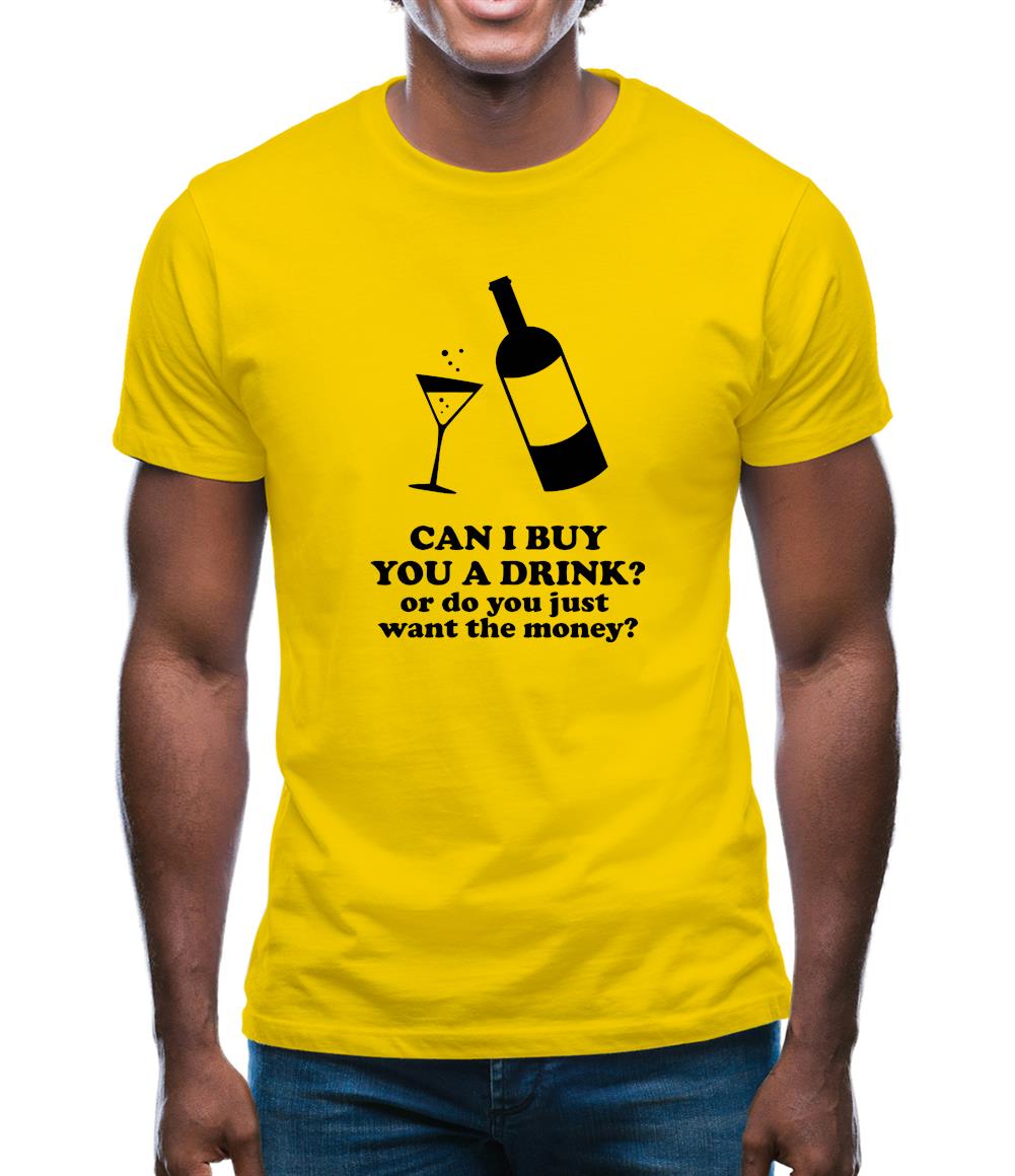 Can I Buy You A Drink? Or Do You Just Want The Money? Mens T-Shirt Can I Buy You A Drink? Or Do You Just Want The Money? Mens T-Shirt
