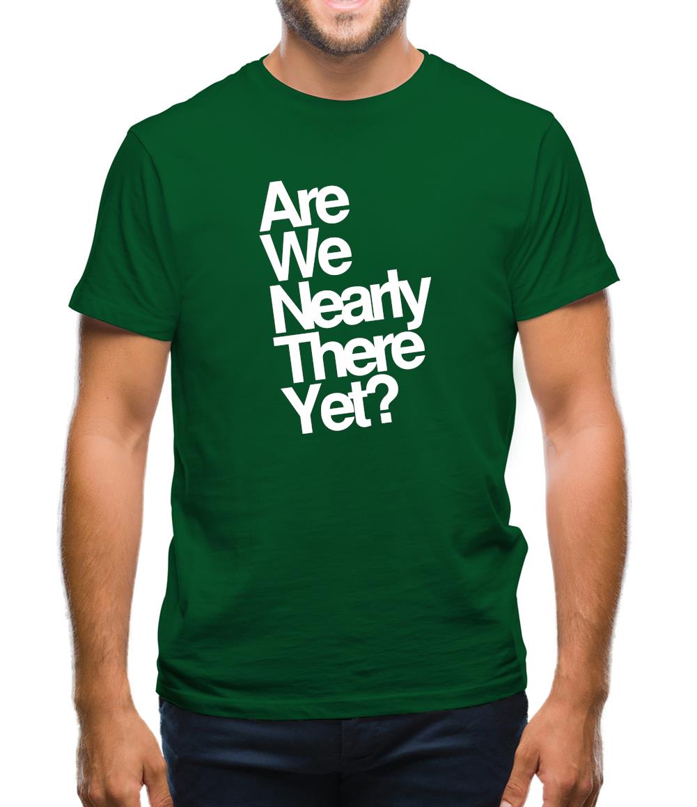 Are We Nearly There Yet? Mens T-Shirt Are We Nearly There Yet? Mens T-Shirt