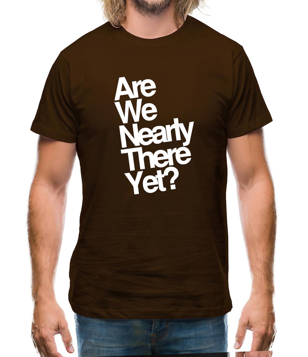 Are We Nearly There Yet? Mens T-Shirt Are We Nearly There Yet? Mens T-Shirt