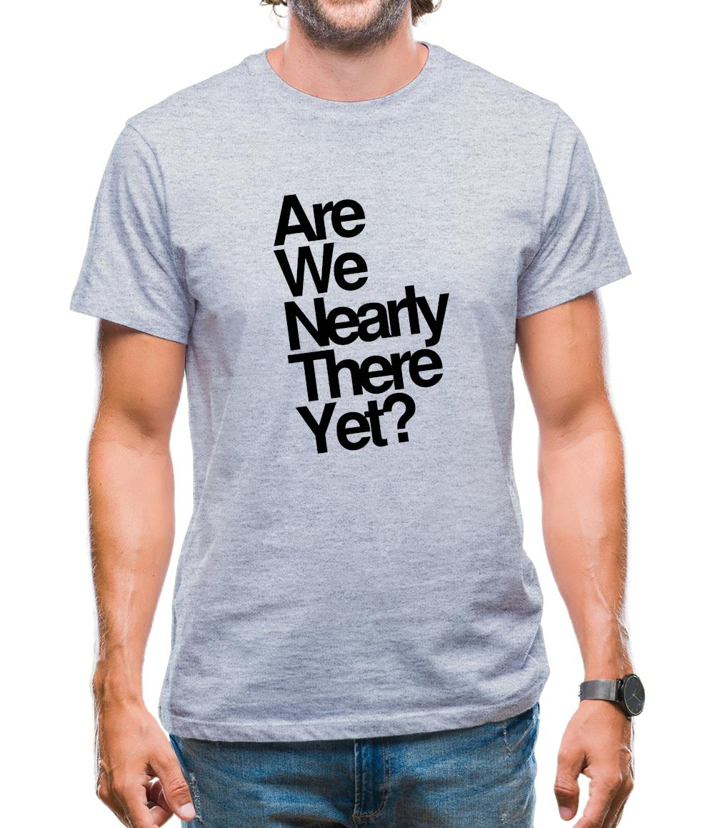 Are We Nearly There Yet? Mens T-Shirt Are We Nearly There Yet? Mens T-Shirt