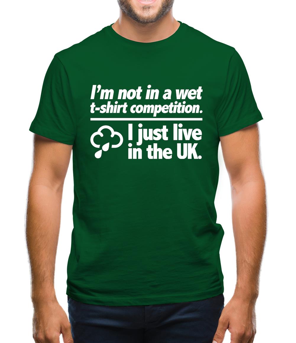 I'm Not In A Wet T-Shirt Competition. I Just Live In The UK Mens T-Shirt I'm Not In A Wet T-Shirt Competition. I Just Live In The UK Mens T-Shirt