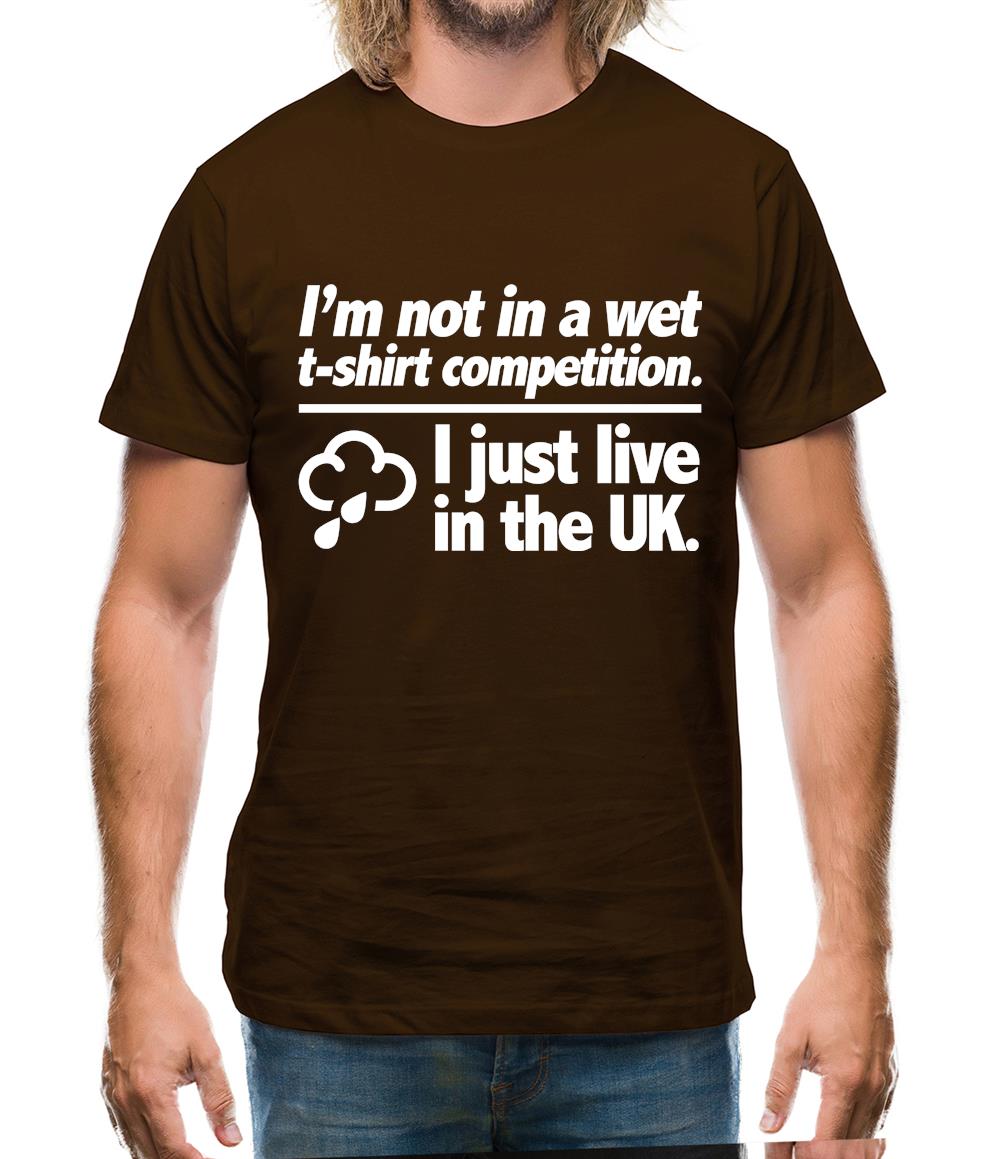 I'm Not In A Wet T-Shirt Competition. I Just Live In The UK Mens T-Shirt I'm Not In A Wet T-Shirt Competition. I Just Live In The UK Mens T-Shirt