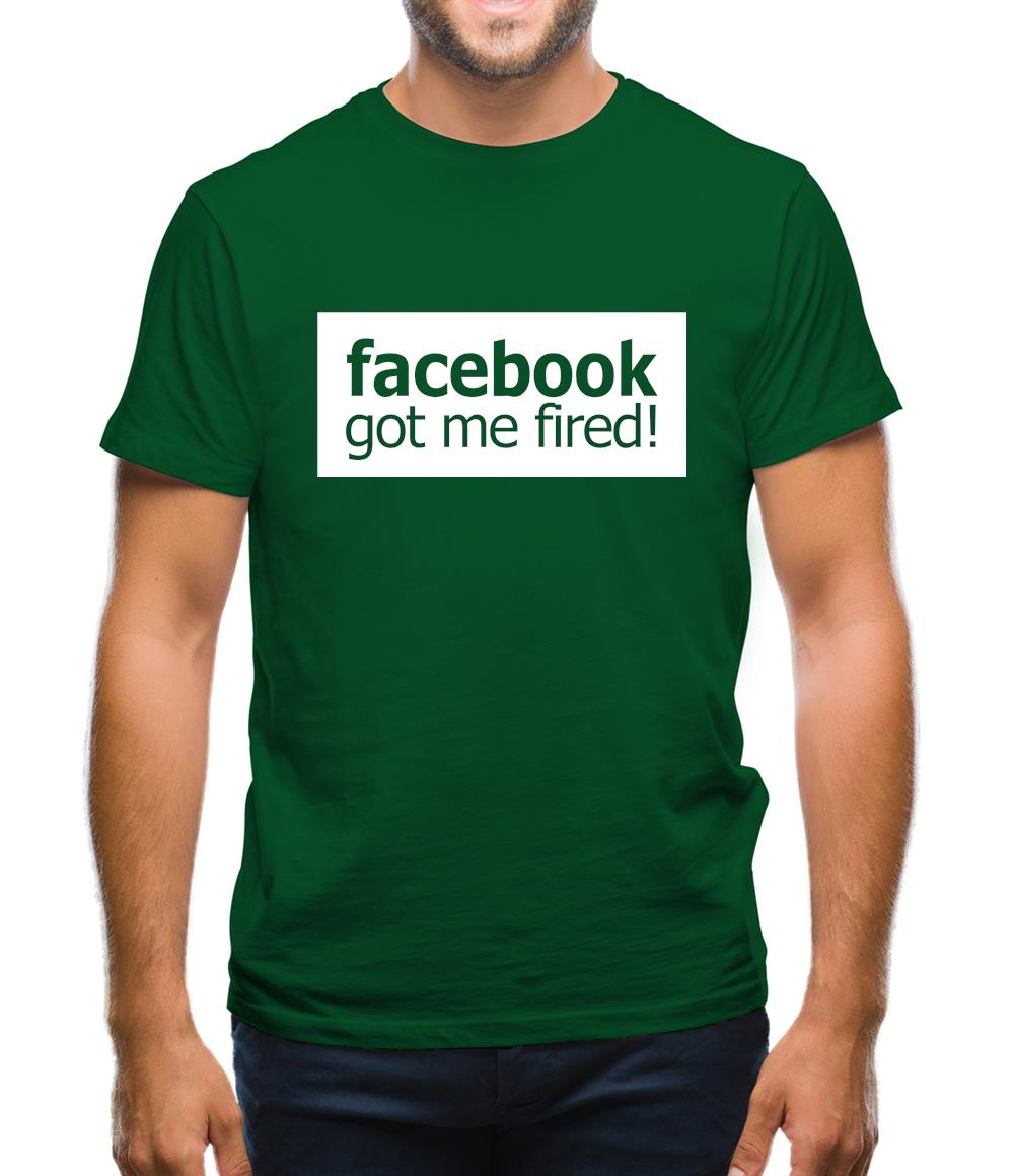 Facebook Got Me Fired Mens T-Shirt Facebook Got Me Fired Mens T-Shirt