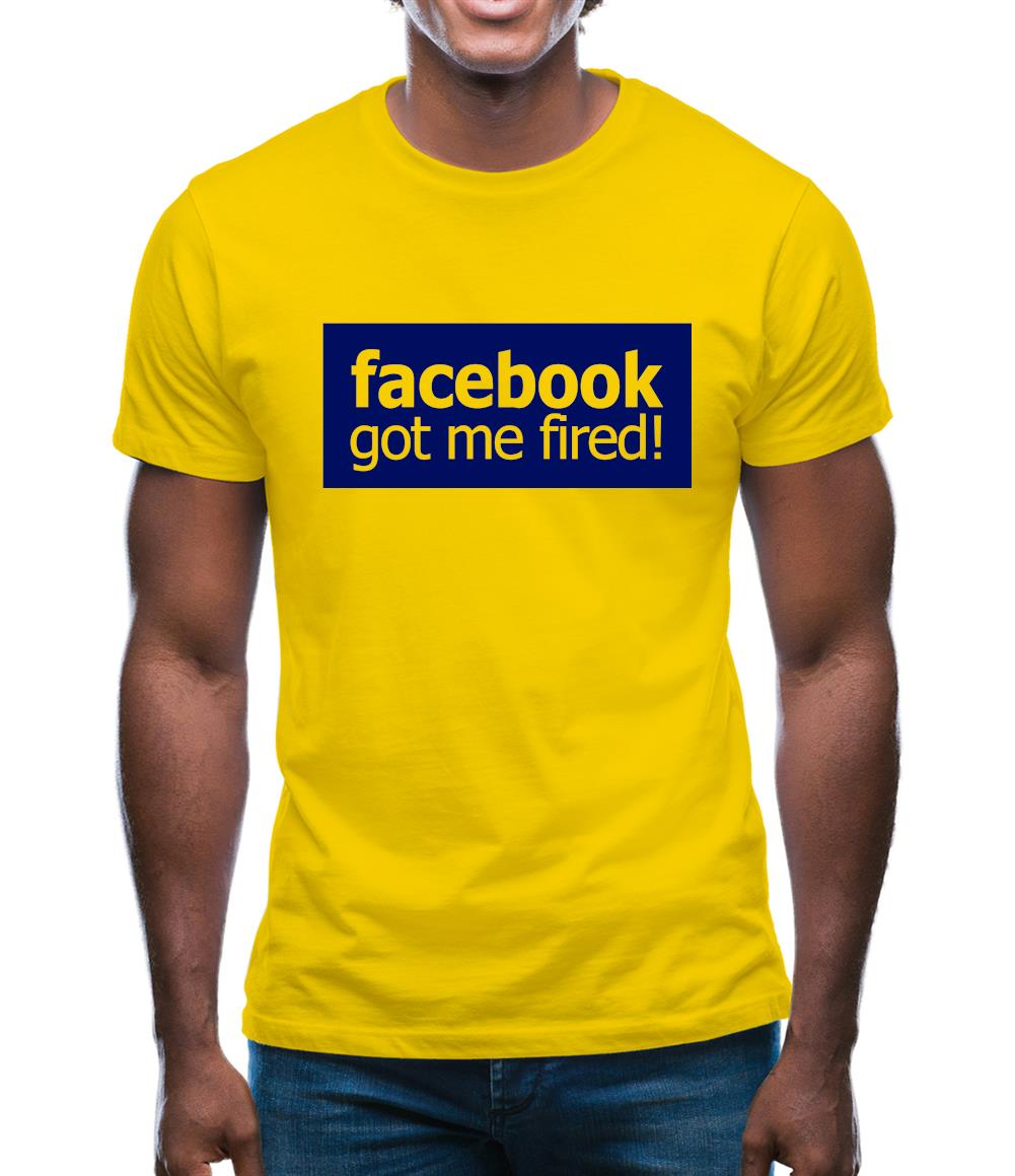 Facebook Got Me Fired Mens T-Shirt Facebook Got Me Fired Mens T-Shirt