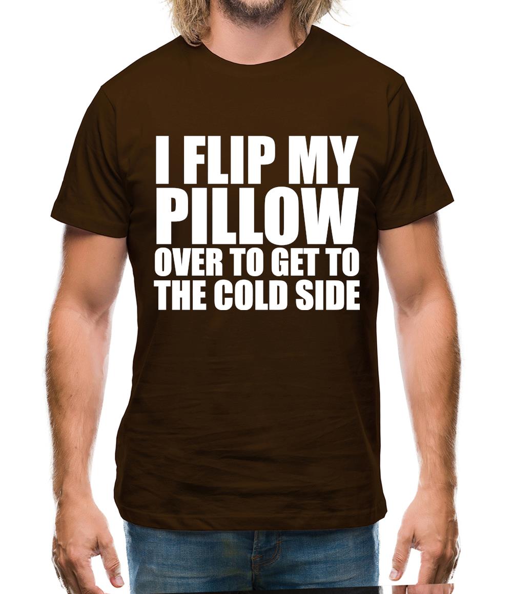 I Flip My Pillow Over To Get To The Cold Side Mens T-Shirt I Flip My Pillow Over To Get To The Cold Side Mens T-Shirt