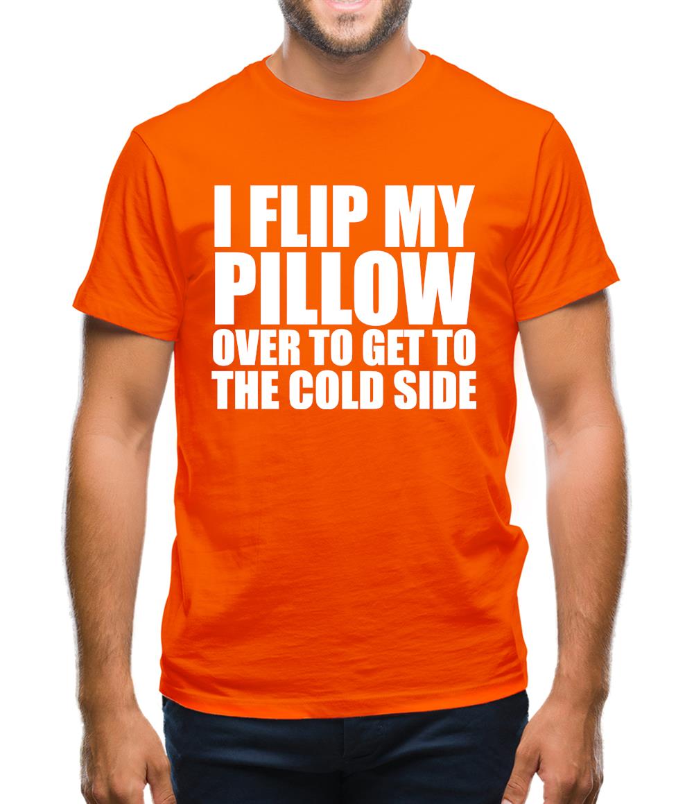 I Flip My Pillow Over To Get To The Cold Side Mens T-Shirt I Flip My Pillow Over To Get To The Cold Side Mens T-Shirt