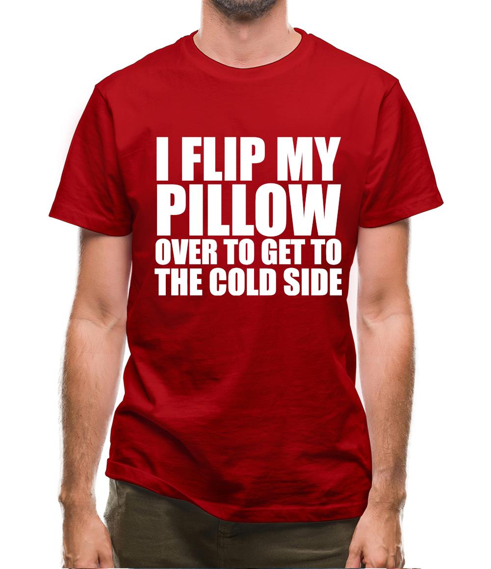 I Flip My Pillow Over To Get To The Cold Side Mens T-Shirt I Flip My Pillow Over To Get To The Cold Side Mens T-Shirt
