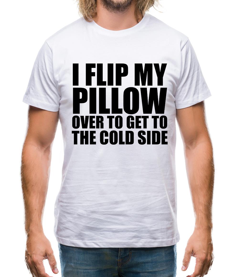 I Flip My Pillow Over To Get To The Cold Side Mens T-Shirt I Flip My Pillow Over To Get To The Cold Side Mens T-Shirt