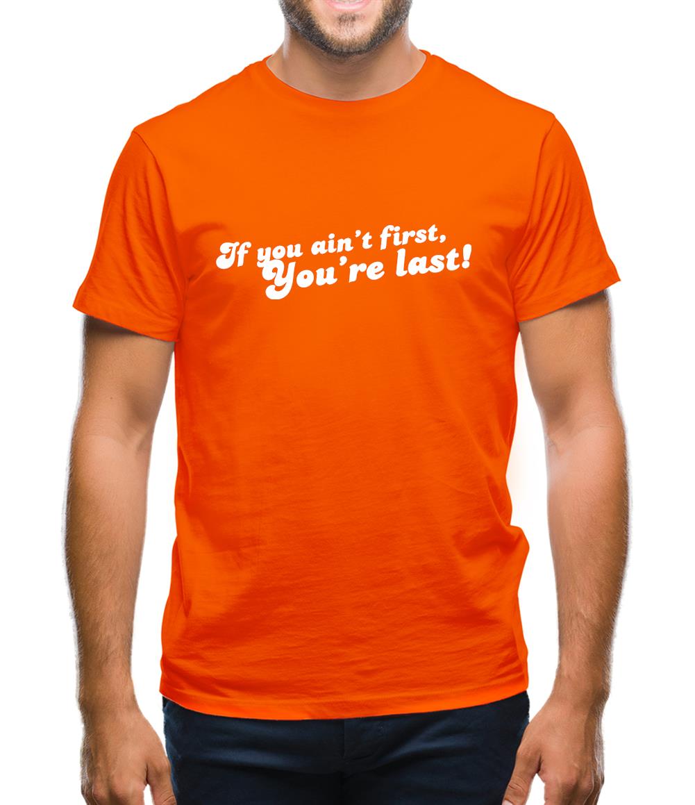 If You Ain't First, You're Last! Mens T-Shirt If You Ain't First, You're Last! Mens T-Shirt