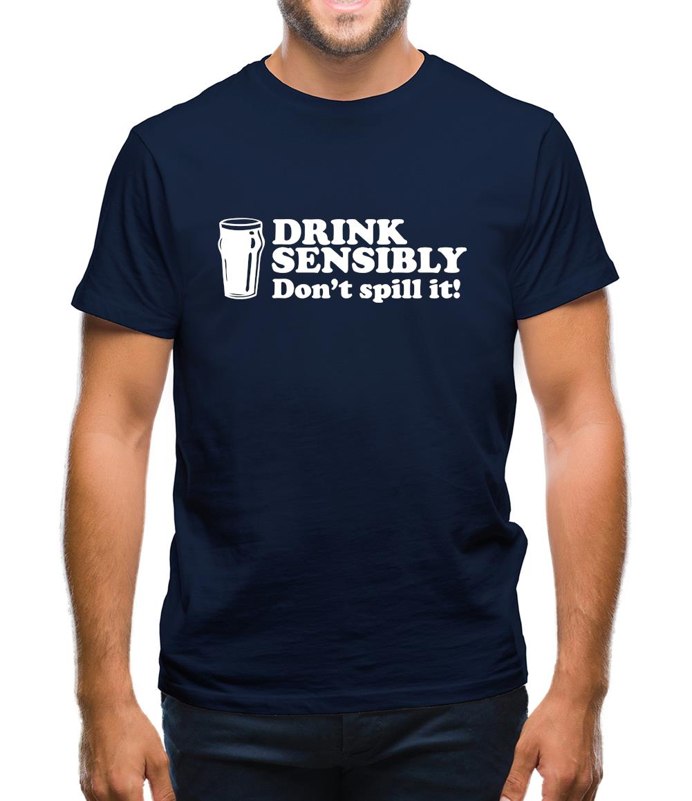 Drink Sensibly, Don't Spill It! Mens T-Shirt Drink Sensibly, Don't Spill It! Mens T-Shirt