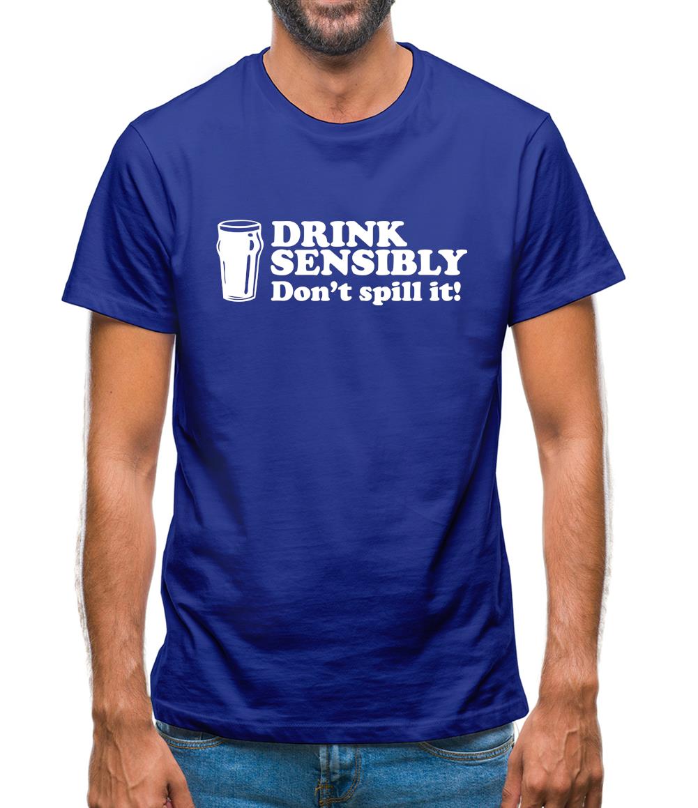 Drink Sensibly, Don't Spill It! Mens T-Shirt Drink Sensibly, Don't Spill It! Mens T-Shirt
