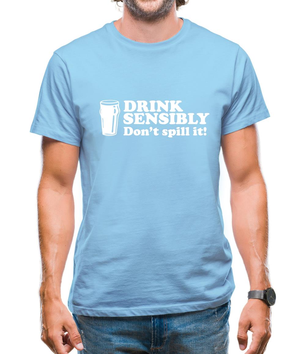 Drink Sensibly, Don't Spill It! Mens T-Shirt Drink Sensibly, Don't Spill It! Mens T-Shirt