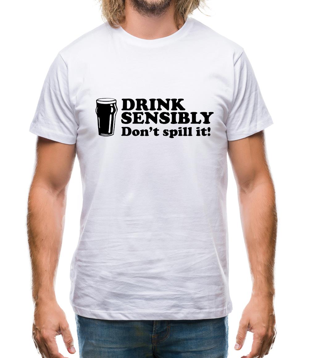 Drink Sensibly, Don't Spill It! Mens T-Shirt Drink Sensibly, Don't Spill It! Mens T-Shirt